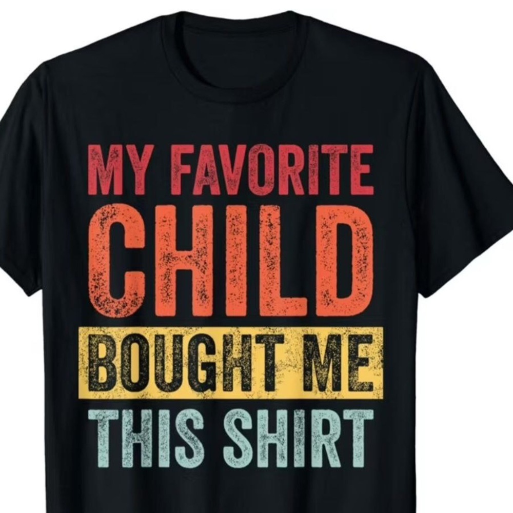 My Favorite Child Bought Me This Shirt, Mother Shirt, Gift For Mom, Gift For Dad